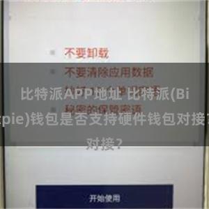 比特派APP地址 比特派(Bitpie)钱包是否支持硬件钱包对接？