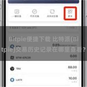 Bitpie便捷下载 比特派(Bitpie)交易历史记录在哪里查看？