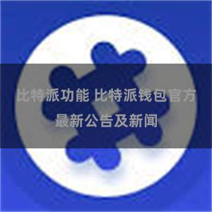 比特派功能 比特派钱包官方最新公告及新闻