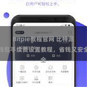 Bitpie教程官网 比特派钱包手续费设置教程，省钱又安全