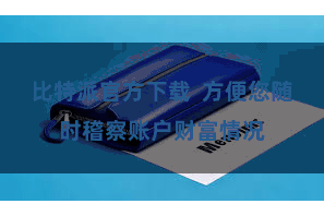 比特派官方下载  方便您随时稽察账户财富情况