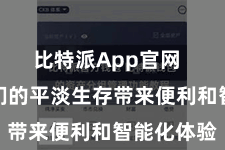 比特派App官网  或者为咱们的平淡生存带来便利和智能化体验