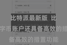 比特派最新版  比特派数字币账户还具备高效的措置功能