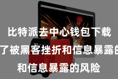 比特派去中心钱包下载  幸免了被黑客挫折和信息暴露的风险