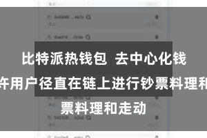 比特派热钱包  去中心化钱包允许用户径直在链上进行钞票料理和走动